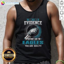 Philadelphia Eagles tank top with bold text: 'I Don't Need Evidence, If You Don't Like The Eagles, You Are Guilty'.