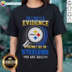 Funny ladies tee with 'I Don't Need Evidence, If You Don't Like the Pittsburgh Steelers, You Are Guilty' slogan.