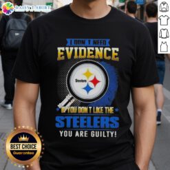 Alt Text: Funny 'I Don't Need Evidence If You Don't Like The Pittsburgh Steelers' T-Shirt design for NFL fans.