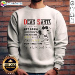 Alt Text: Cozy 'Dear Santa, I Want A Fat Bank Account And A Skinny Body' Snoopy sweatshirt, perfect for holiday cheer and comfort.