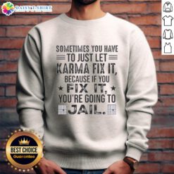 Cozy sweatshirt with 'Sometimes You Just Have To Let Karma Fix It' quote, perfect for casual wear and karma enthusiasts.