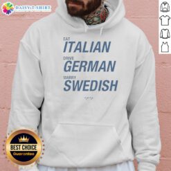 Awesome Eat Italian Drive German Marry Swedish Hoodie featuring a stylish design perfect for cultural enthusiasts.