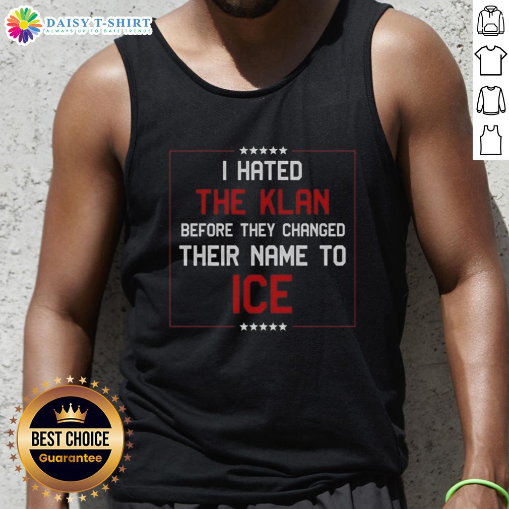 Awesome I Hated The Klan Before They Changed Their Name To Ice tank top design showcasing bold anti-hate message.