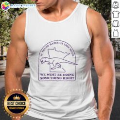 Bold tank top design featuring 'If Trump hates us this much, we must be doing something right' slogan for political activism.