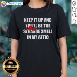 Awesome Keep It Up And Youll Be The Strange Smell In My Attic Ladies Tee showcasing a stylish, humorous graphic design.