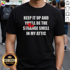 Awesome Keep It Up And Youll Be The Strange Smell In My Attic T-Shirt displayed on a model, showcasing unique design.