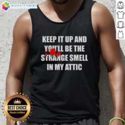 Alt Text: Awesome Keep It Up And You'll Be The Strange Smell In My Attic tank top design featuring bold graphics and playful text.