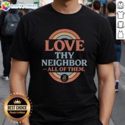 Awesome Love Thy Neighbor All Of Them retro vintage rainbow peace t-shirt design promoting harmony and inclusivity.