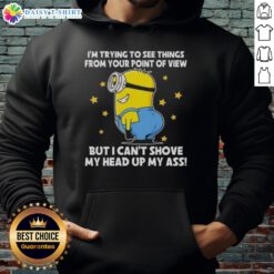 Funny hoodie featuring Minions with the phrase 'I'm trying to see things from your point of view' for fans of quirky apparel.