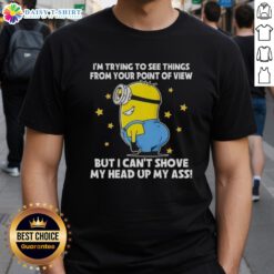 Funny Minions T-shirt reading 'I'm Trying To See Things From Your Point Of View' with a humorous design and vibrant colors.