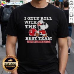 Awesome Peanuts Snoopy I Only Roll With The Best Team Indiana Hoosiers Football T-Shirt design featuring Snoopy.