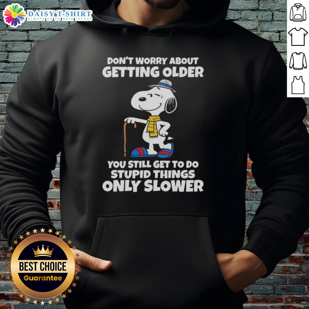 Alt Text: Awesome Snoopy hoodie with Don't Worry About Getting Older, You're Still Get To Do Stupid Things Only Slower design.
