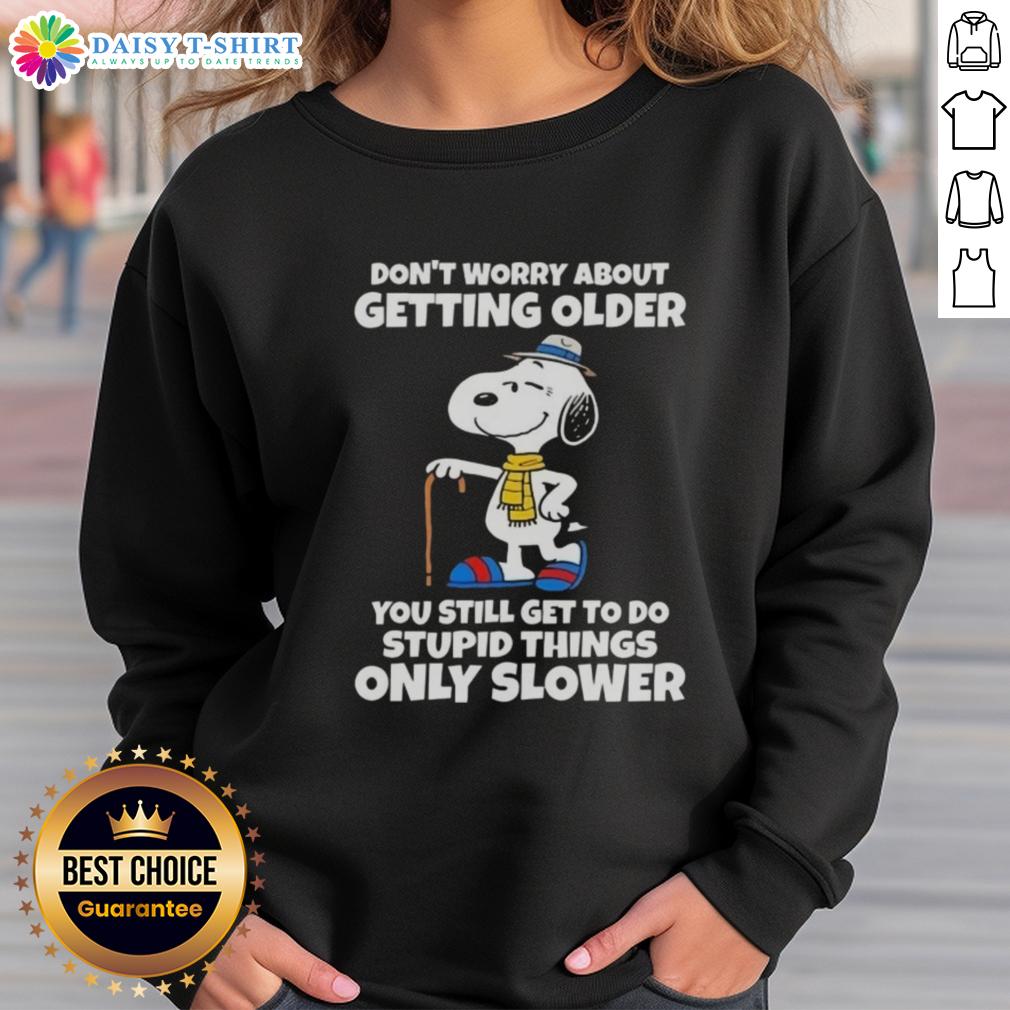 Alt Text: Awesome Snoopy sweatshirt with 'Don't worry about getting older, you're still get to do stupid things only slower' quote.