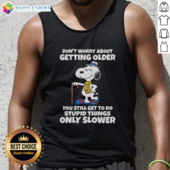 Awesome Snoopy tank top with 'Don't Worry About Getting Older, You're Still Get To Do Stupid Things Only Slower' design.