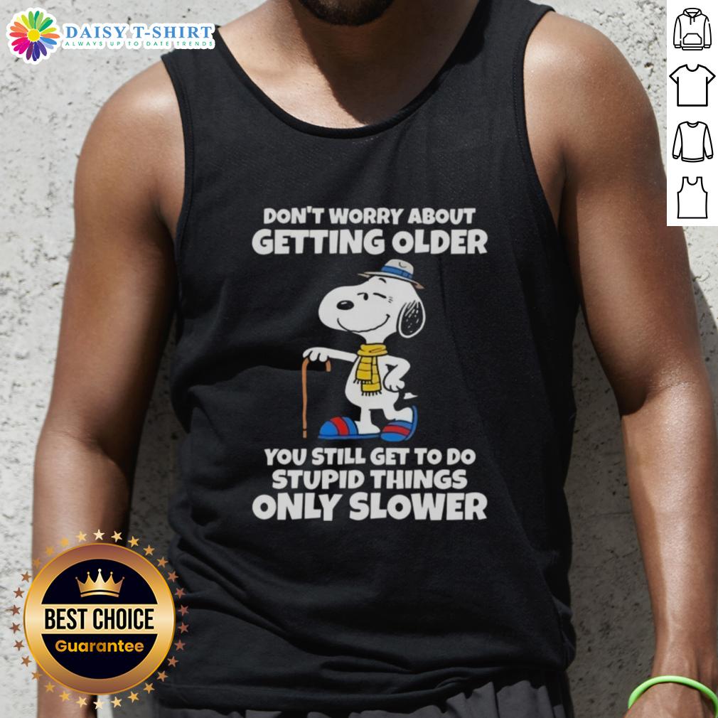 Awesome Snoopy tank top with 'Don't Worry About Getting Older, You're Still Get To Do Stupid Things Only Slower' design.