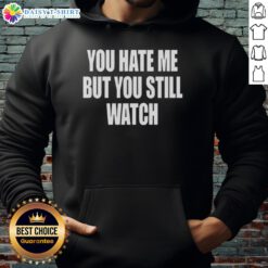 Awesome You Hate Me But You Still Watch Hoodie featuring bold text design on a stylish hoodie in vibrant colors.