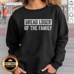 Good Bread Loser of the Family sweatshirt featuring a humorous quote, perfect for fans of sarcastic humor apparel.