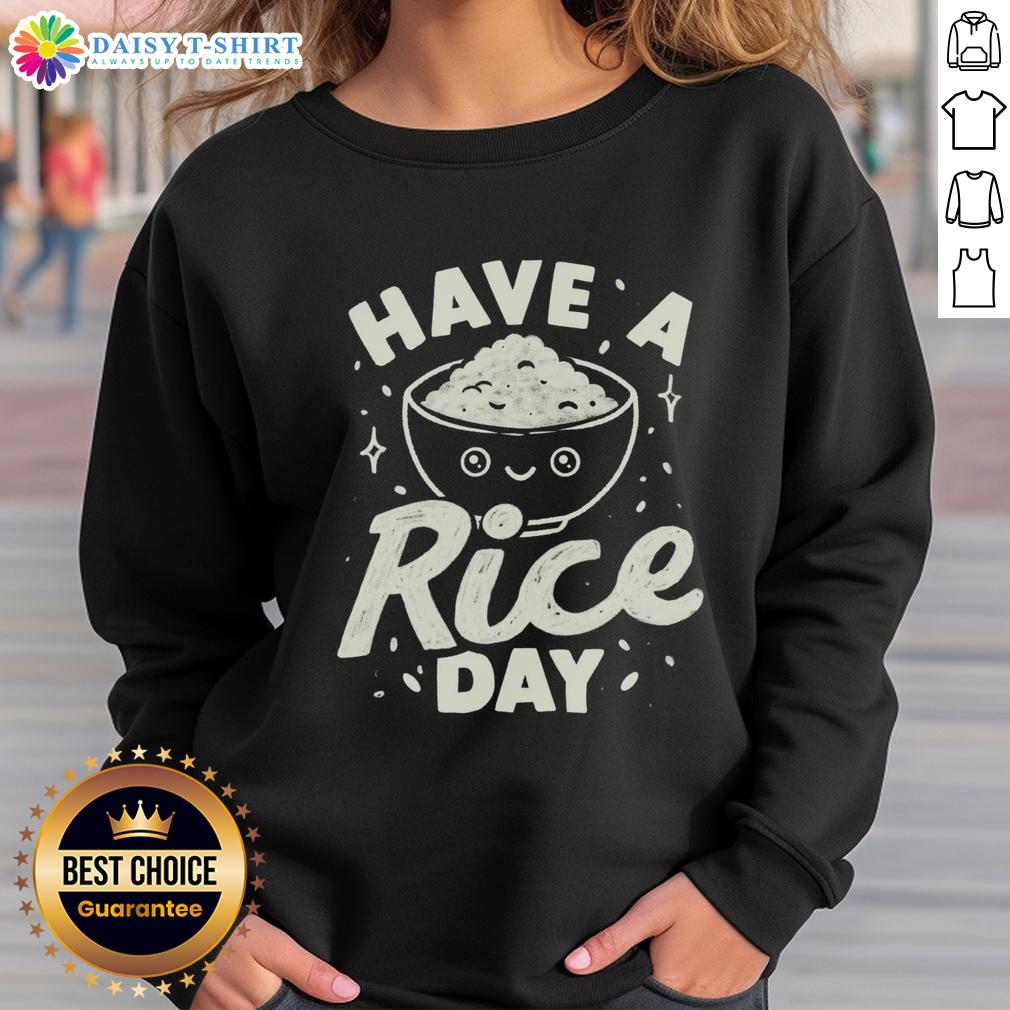 Good Have A Rice Day sweatshirt with playful rice-themed design, perfect for casual wear and food lovers.