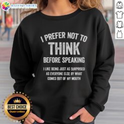 Funny sweatshirt with the slogan 'Good, I Prefer Not to Think Before Speaking' in bold letters, perfect for casual wear.