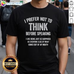 Funny slogan saying t-shirt with 'Good I Prefer Not To Think Before Speaking' text, perfect for casual wear.