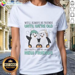 Good Penguins design on a ladies tee: 'We'll always be friends until we're old, then new friends' - perfect for penguin lovers.