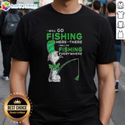 Alt Text: Good The Cat In The Hat fishing t-shirt featuring 'I Will Go Fishing Here Or There, I Will Go Fishing Everywhere' design.