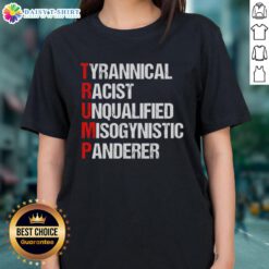 Good Trump Tyrannical Racist Unqualified Misogynistic Panderer Ladies Tee featuring bold text design for political statement.