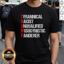 Good Trump Tyrannical Racist Unqualified Misogynistic Panderer T-Shirt design featuring bold text on a stylish tee.