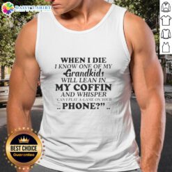 Good When I Die I Know One Of My Grandkids Will Lean In My Coffin And Whisper tank top design featuring heartfelt message.