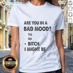 Funny ladies' tee with 'Are You In A Bad Mood? Bitch, I Might Be' slogan, perfect for casual wear and expressing attitude.