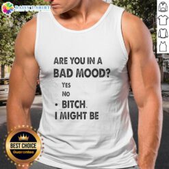 Stylish tank top with bold text 'Are You In A Bad Mood? Bitch, I Might Be' perfect for casual wear and expressing attitude.