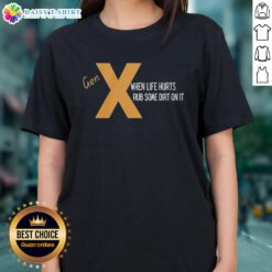 Alt Text: Nice Gen X When Life Hurts Rub Some Dirt On It Ladies Tee shirt featuring a trendy design for Gen X women.