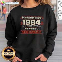Cozy sweatshirt featuring 'Nice If You Haven't Read 1984 by George Orwell, No Worries, You're Living In It' design.