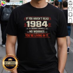 1984 by George Orwell inspired T-shirt reading 'Nice If You Haven't Read 1984, No Worries You're Living In It.'