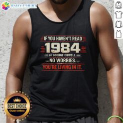 Trendy tank top featuring 'Nice If You Haven't Read 1984 by George Orwell, No Worries, You're Living In It' design.