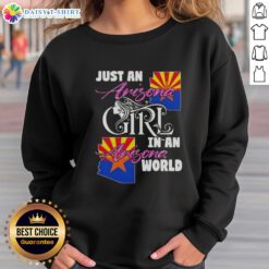 Arizona girl wearing 'Nice Just An Arizona Girl In A Arizona World' sweatshirt against a desert backdrop.