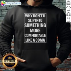 Cozy 'Why Dont U Slip Into Something More Comfortable Like A Coma' hoodie displayed on a stylish background.