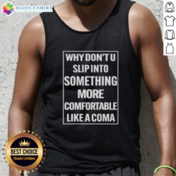 Alt Text: Comfortable tank top featuring 'Why Dont U Slip Into Something More Comfortable Like A Coma' slogan design.