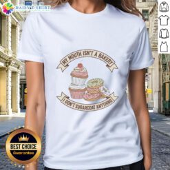 Official Cake and Donut Ladies Tee: 'My Mouth Isn't a Bakery, I Don't Sugarcoat Anything' slogan on a stylish shirt.
