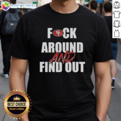 Official Fck Around And Find Out San Francisco 49ers T-Shirt featuring bold graphics and team colors for true fans.