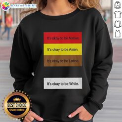 Alt Text: Official 'It's Okay To Be Native Asian Latino And White' sweatshirt showcasing diversity and inclusivity in fashion.
