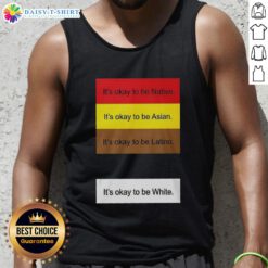 Official 'It's Okay To Be Native, Asian, Latino, And White' tank top showcasing diversity and inclusivity in fashion.