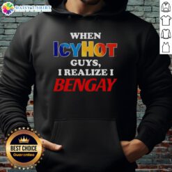 Alt Text: Official When Icy Hot Guys I Realize I Bengay Hoodie design featuring bold text on a cozy sweatshirt.