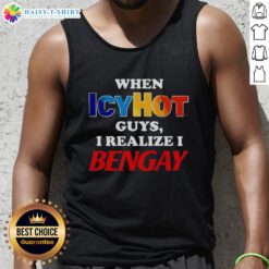 Official When Icy Hot Guys I Realize I Bengay Tank Top featuring a humorous graphic and stylish design for comfort.
