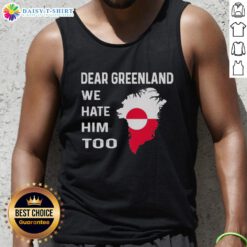Original Dear Greenland We Hate Him Too political protest tank top design featuring bold graphics and vibrant colors.