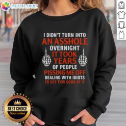 Original 'I Didn't Turn Into An Asshole Overnight, It Took Years' sweatshirt in casual style, perfect for humor lovers.
