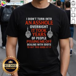 Alt Text: Original I Didn't Turn Into An Asshole Overnight, It Took Years T-Shirt showcasing a humorous design for casual wear.