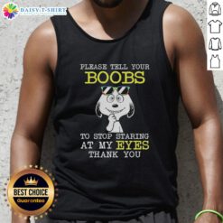 Alt Text: Original Snoopy tank top featuring the phrase 'Please tell your boobs to stop staring at my eyes, thank you.'