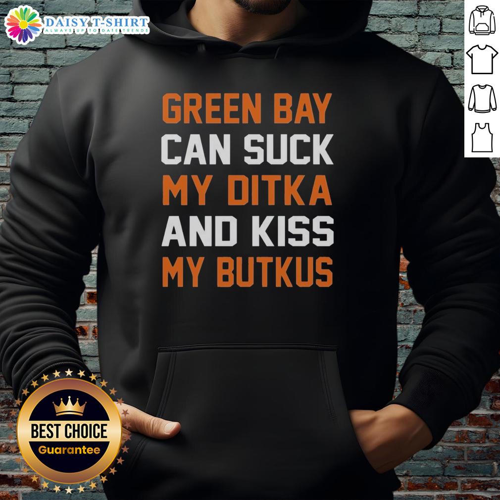 Chicago football hoodie featuring 'Pretty Green Bay Can Sucks My Ditka And Kiss My Butkus' design, perfect for fans.