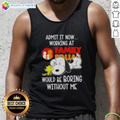 Pretty Snoopy and Woodstock tank top design: 'Admit it, working at Family Dollar would be boring without me.'